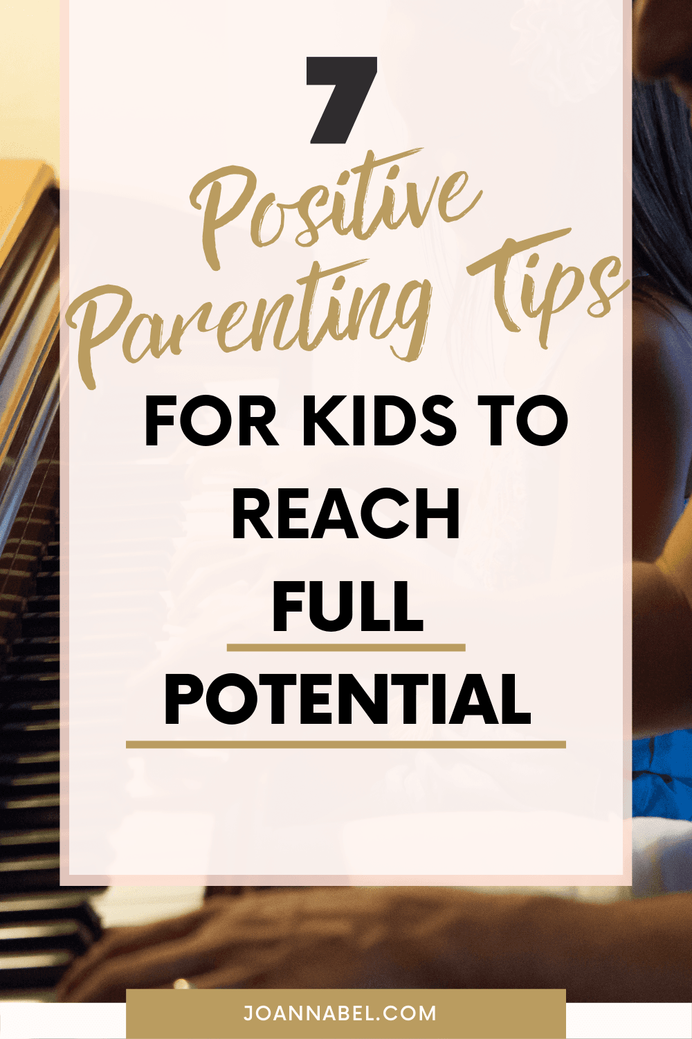 Pin image with text - 7 positive parenting tips for kids to reach full potential - in front and in the back is a photo of a father and a daughter playing the piano