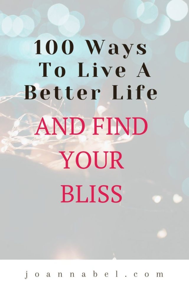 100 Ways To Live A Better Life And Find Your Bliss - Joanna Bel