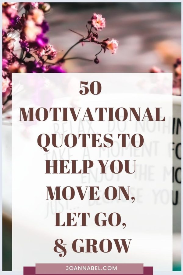 50 Motivational Quotes To Help You Move On, Let Go, And Grow - Joanna Bel